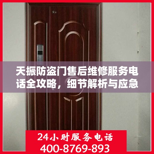 天振防盗门售后维修服务电话全攻略，细节解析与应急联系方式一网打尽