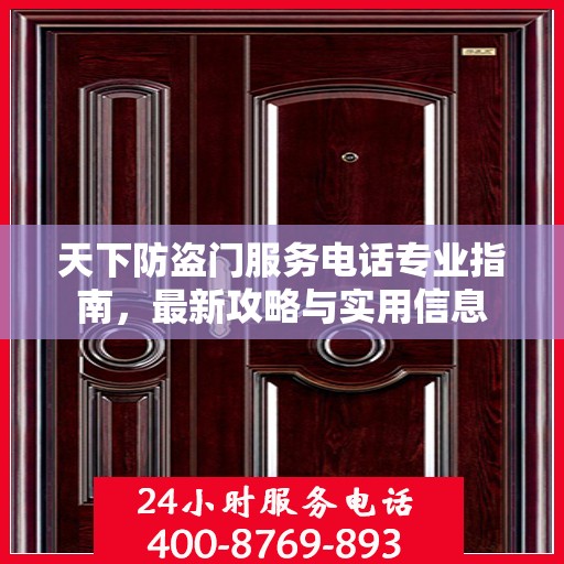 天下防盗门服务电话专业指南，最新攻略与实用信息