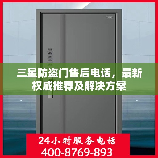 三星防盗门售后电话，最新权威推荐及解决方案