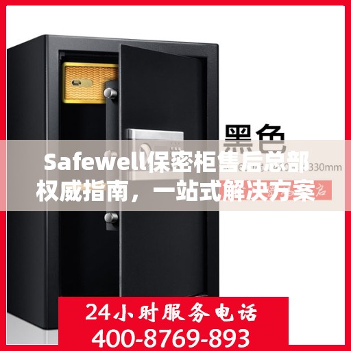 Safewell保密柜售后总部权威指南，一站式解决方案与全方位服务保障
