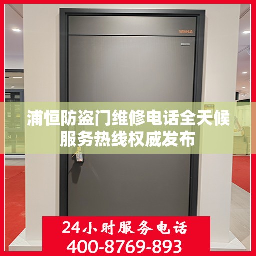 浦恒防盗门维修电话全天候服务热线权威发布