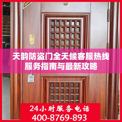 天韵防盗门全天候客服热线服务指南与最新攻略