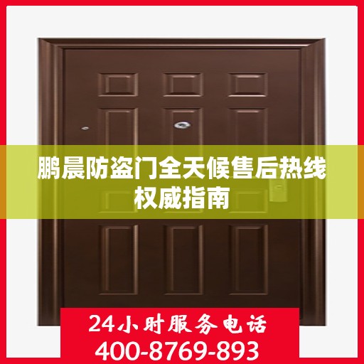 鹏晨防盗门全天候售后热线权威指南