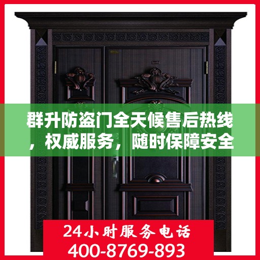 群升防盗门全天候售后热线，权威服务，随时保障安全之门售后无忧