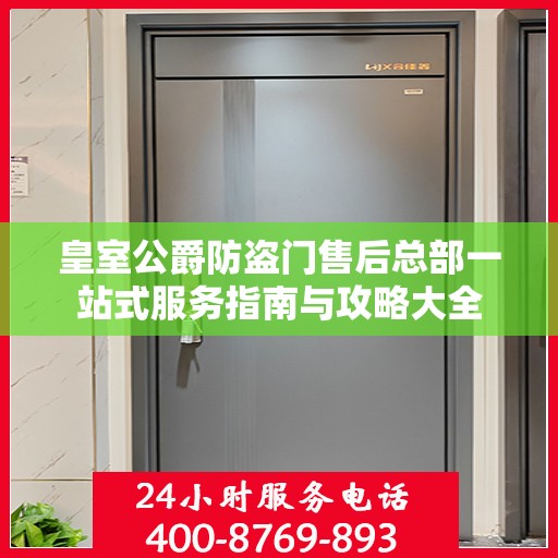 皇室公爵防盗门售后总部一站式服务指南与攻略大全