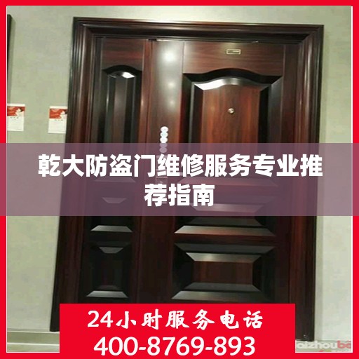 乾大防盗门维修服务专业推荐指南