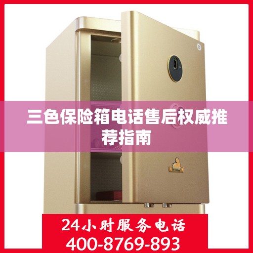 三色保险箱电话售后权威推荐指南