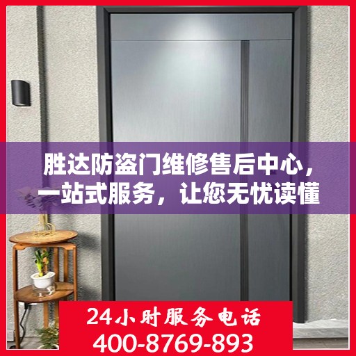 胜达防盗门维修售后中心，一站式服务，让您无忧读懂所有细节