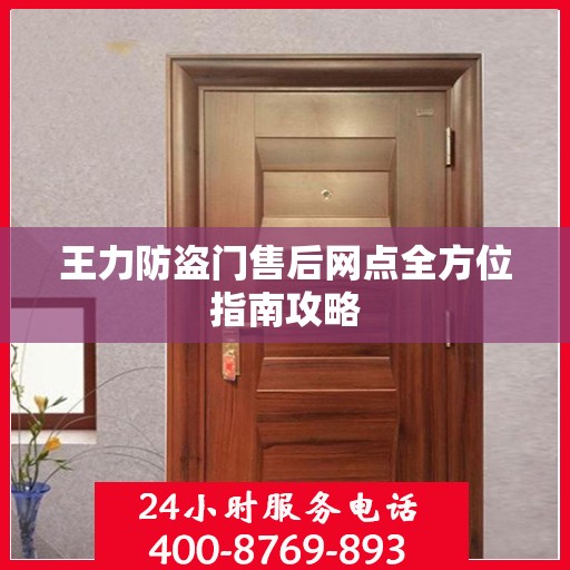 王力防盗门售后网点全方位指南攻略