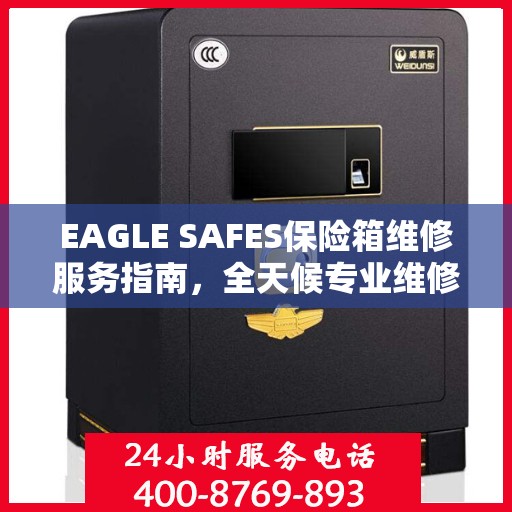 EAGLE SAFES保险箱维修服务指南，全天候专业维修最新攻略