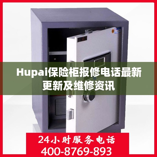 Hupai保险柜报修电话最新更新及维修资讯