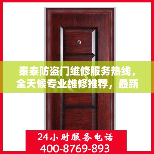 秦泰防盗门维修服务热线，全天候专业维修推荐，最新权威电话指南