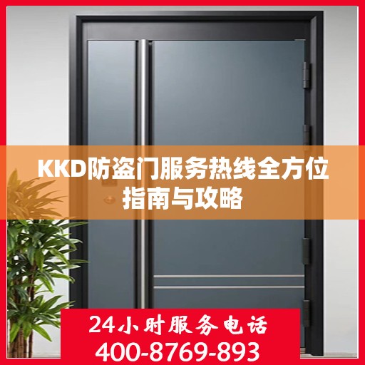 KKD防盗门服务热线全方位指南与攻略