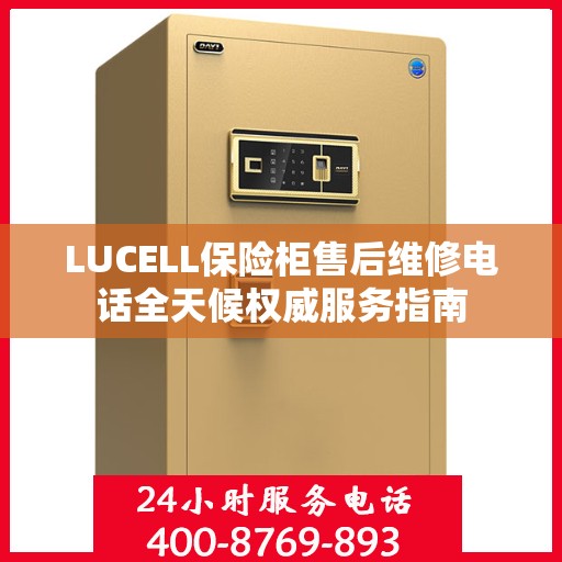 LUCELL保险柜售后维修电话全天候权威服务指南