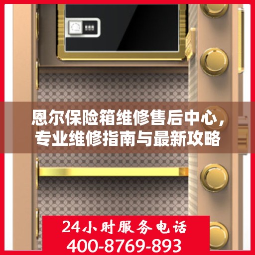 恩尔保险箱维修售后中心，专业维修指南与最新攻略