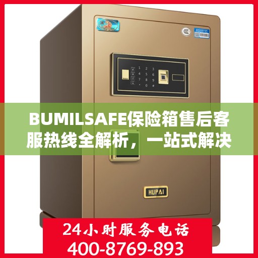 BUMILSAFE保险箱售后客服热线全解析，一站式解决您的售后问题