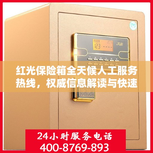 红光保险箱全天候人工服务热线，权威信息解读与快速响应