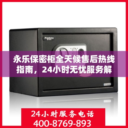 永乐保密柜全天候售后热线指南，24小时无忧服务解读