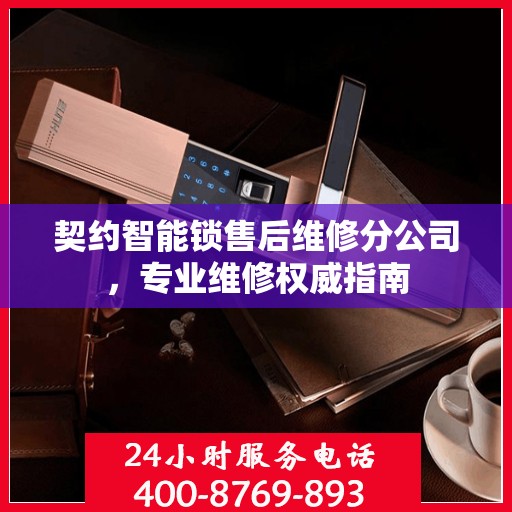 契约智能锁售后维修分公司，专业维修权威指南