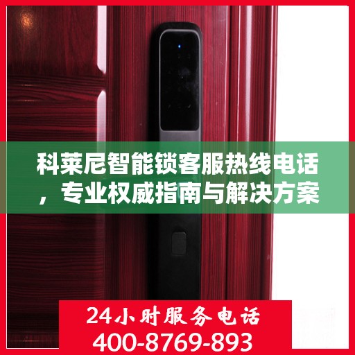 科莱尼智能锁客服热线电话，专业权威指南与解决方案中心