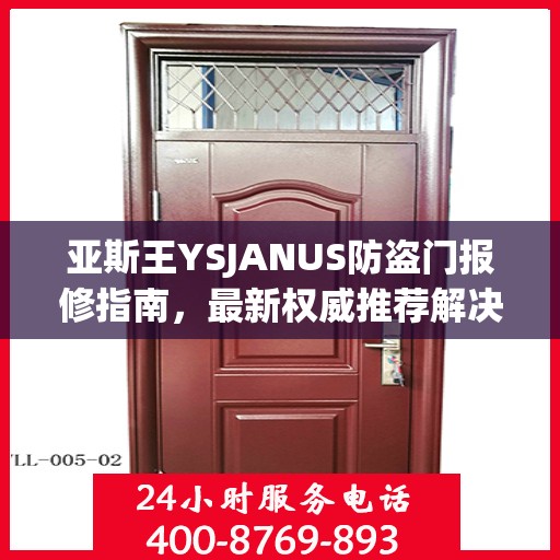 亚斯王YSJANUS防盗门报修指南，最新权威推荐解决方案