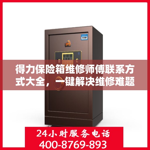 得力保险箱维修师傅联系方式大全，一键解决维修难题