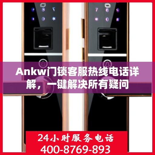 Ankw门锁客服热线电话详解，一键解决所有疑问