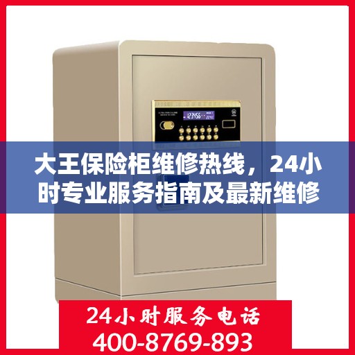 大王保险柜维修热线，24小时专业服务指南及最新维修攻略