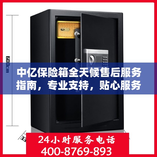 中亿保险箱全天候售后服务指南，专业支持，贴心服务攻略