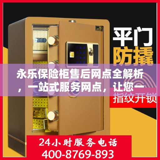 永乐保险柜售后网点全解析，一站式服务网点，让您一文读懂！
