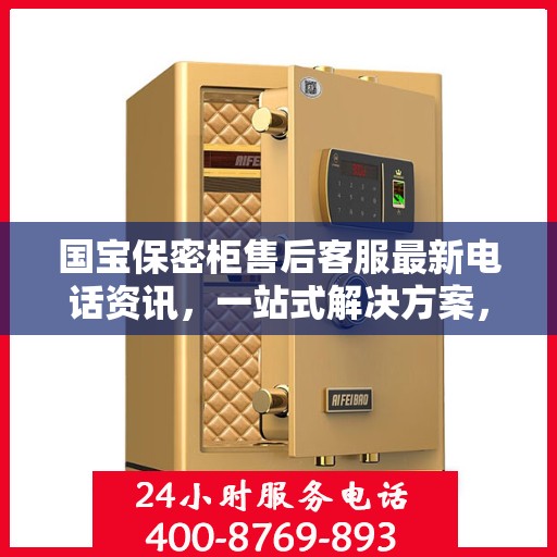国宝保密柜售后客服最新电话资讯，一站式解决方案，贴心服务保障安全！