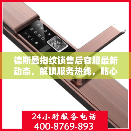 德斯曼指纹锁售后客服最新动态，解锁服务热线，贴心守护您的安全