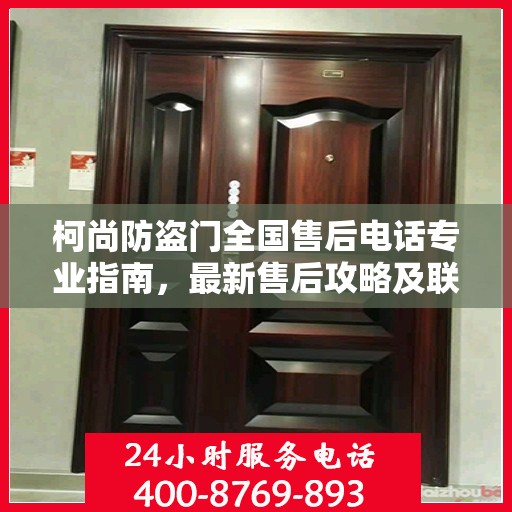 柯尚防盗门全国售后电话专业指南，最新售后攻略及联系方式