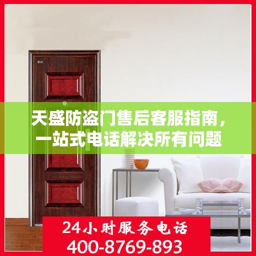 天盛防盗门售后客服指南，一站式电话解决所有问题
