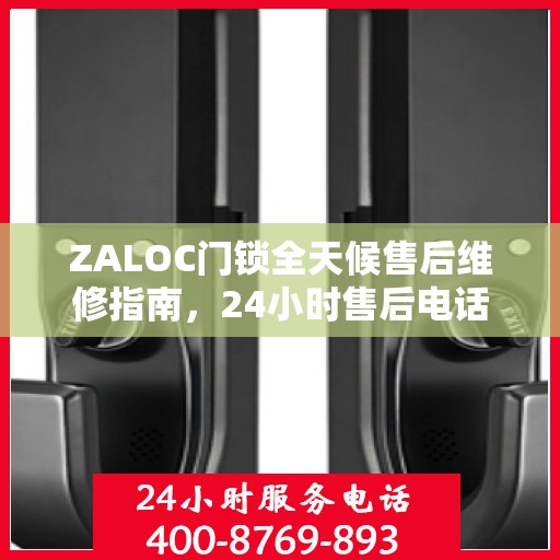 ZALOC门锁全天候售后维修指南，24小时售后电话全解析