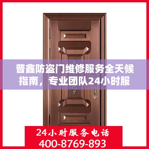 普鑫防盗门维修服务全天候指南，专业团队24小时服务电话最新攻略