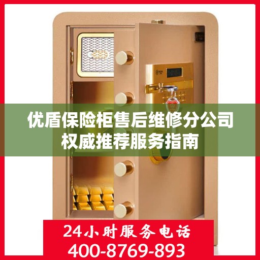 优盾保险柜售后维修分公司权威推荐服务指南