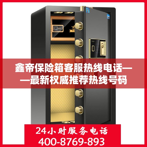 鑫帝保险箱客服热线电话——最新权威推荐热线号码