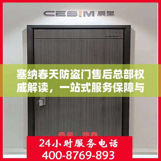 塞纳春天防盗门售后总部权威解读，一站式服务保障与全方位售后支持