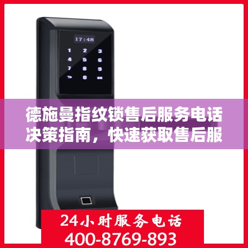 德施曼指纹锁售后服务电话决策指南，快速获取售后服务支持秘籍