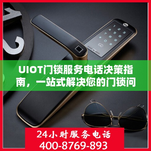 UIOT门锁服务电话决策指南，一站式解决您的门锁问题