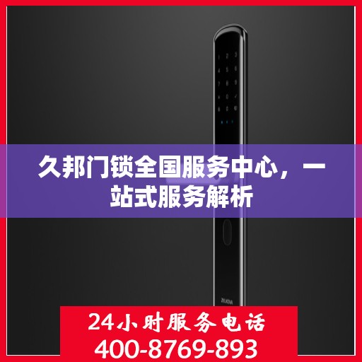 久邦门锁全国服务中心，一站式服务解析