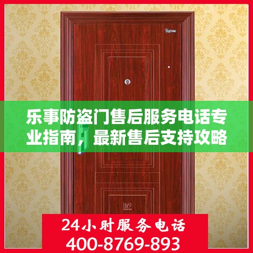 乐事防盗门售后服务电话专业指南，最新售后支持攻略