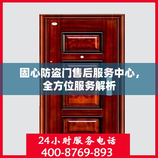 固心防盗门售后服务中心，全方位服务解析