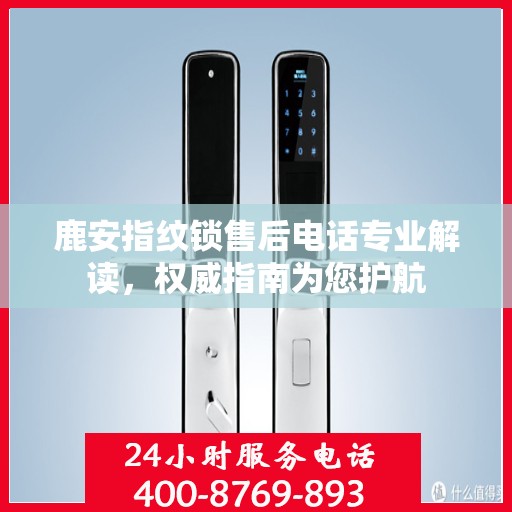 鹿安指纹锁售后电话专业解读，权威指南为您护航
