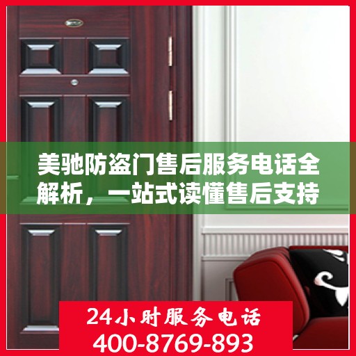 美驰防盗门售后服务电话全解析，一站式读懂售后支持与服务细节