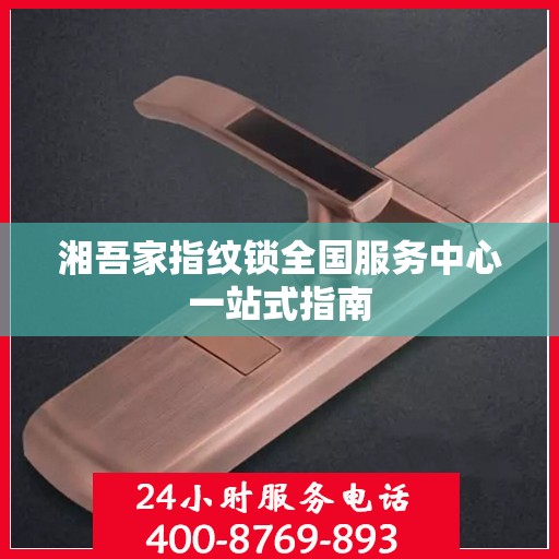 湘吾家指纹锁全国服务中心一站式指南