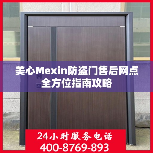 美心Mexin防盗门售后网点全方位指南攻略