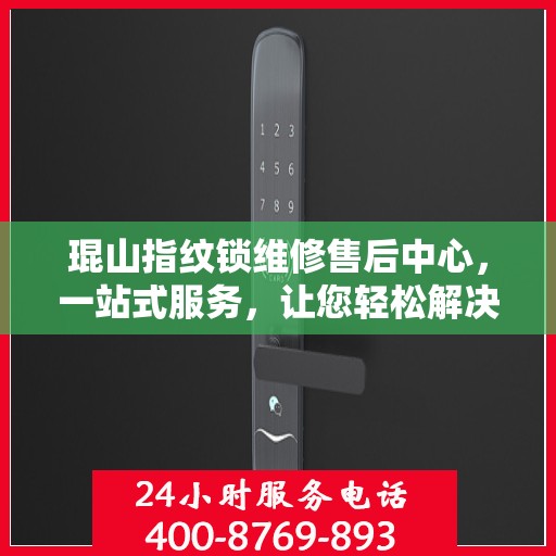 琨山指纹锁维修售后中心，一站式服务，让您轻松解决所有问题
