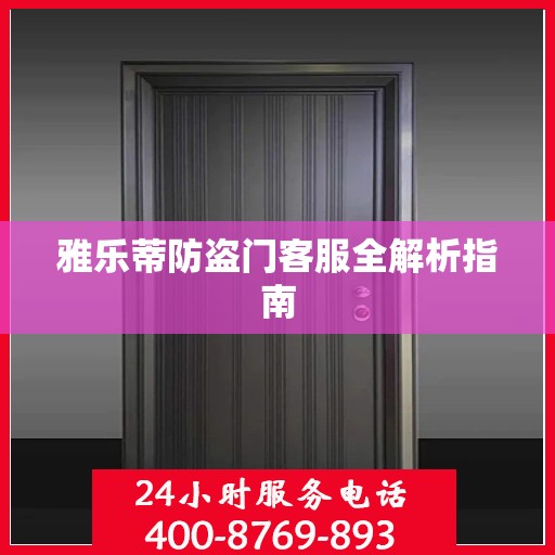 雅乐蒂防盗门客服全解析指南
